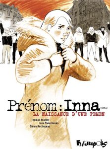 Prénom : Inna Tome 2 : La naissance d'une Femen - Rochepeau Simon - Shevchenko Inna - Azuélos Thomas