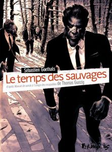 Le temps des sauvages. D'après Manuel de survie à l'usage des incapables - Goethals Sébastien - Gunzig Thomas