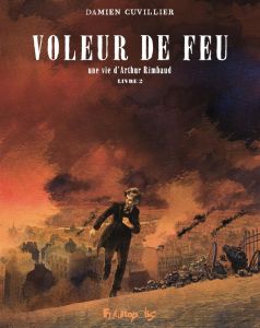 Voleur de feu. Une vie d'Arthur Rimbaud Tome 2 - Cuvillier Damien