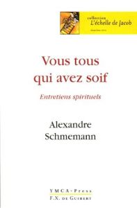 Vous tous qui avez soif.... Entretiens spirituels - Schmemann Alexandre - Tchesnakoff Pierre - Daviden