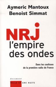 NRJ, l'empire des ondes. Dans les coulisses de la première radio de France - Mantoux Aymeric - Simmat Benoist