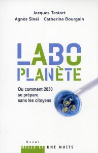 Labo Planète. Ou comment 2030 se prépare sans les citoyens - Testart Jacques - Sinaï Agnès - Bourgain Catherine