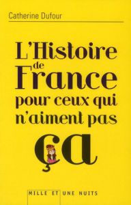 L'Histoire de France pour ceux qui n'aiment pas ça - Dufour Catherine - Pieyre Clément