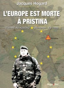 L'Europe est morte à Pristina. Guerre au Kosovo (printemps-été 1999) - Hogard Jacques