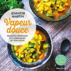 Vapeur douce. Recettes végétales et gourmandes au vitaliseur - Martin Jennifer