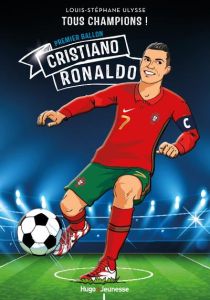 Tous champions ! : Cristiano Ronaldo. Premier ballon - Ulysse Louis-Stéphane