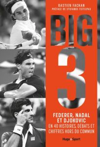 Big 3. Federer, Nadal et Djokovic en 40 histoires, débats et chiffres hors du commun - Fachan Bastien - Tsitsipas Stephanos