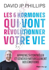 Les 6 hormones qui vont révolutionner votre vie - Phillips David JP - Artus-Jolly Coralie