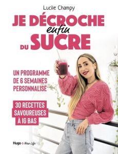 Je décroche (enfin) du sucre - Champy Lucile