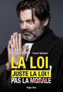 La loi, juste la loi ! Pas la morale - Schwerdorffer Randall - Spengler Franck