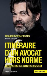 Itinéraire d'un avocat hors norme. 10 affaires criminelles incroyables - Schwerdorffer Randall - Spengler Franck - Nicolle