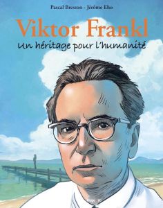 Viktor Frankl. Un héritage pour l'humanité - Bresson Pascal - Eho Jérôme