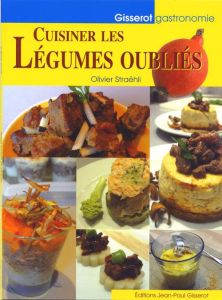 Cuisiner les légumes oubliés - Straëhli Olivier