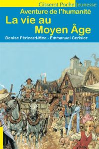 La vie au Moyen Age - Péricard-Méa Denise - Cerisier Emmanuel