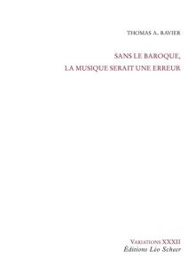 Sans le baroque, la musique serait une erreur - Ravier Thomas A.