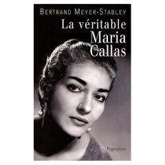 La véritable Maria Callas - Meyer-Stabley Bertrand