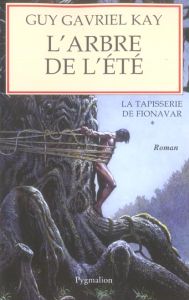 La Tapisserie de Fionavar Tome 1 : L'Arbre de l'été - Kay Guy Gavriel - Vonarburg Elisabeth