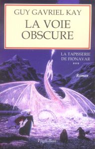 La Tapisserie de Fionavar Tome 3 : La Voie obscure - Kay Guy Gavriel - Vonarburg Elisabeth