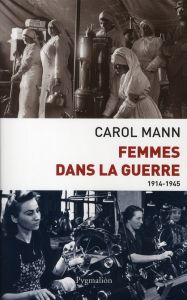 Femmes dans la guerre (1914-1945). Survivre au féminin devant et durant deux conflits mondiaux - Mann Carol