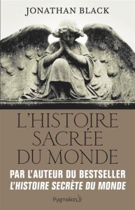 L'Histoire sacrée du monde. Comment les anges, les mystiques et les intelligences supérieures ont cr - Black Jonathan