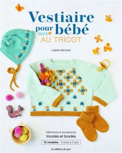 Vestiaire pour bébé au tricot. Vêtements & accessoires tricotés et brodés. 15 modèles - 3 mois à 2 a - Michelet Juliette - Boutin Richard - Leroy-Thuilli