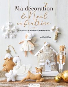 Ma décoration de Noël en feutrine - Louvet Léa - Leroy-Thuillier Vania - Boutin Richar