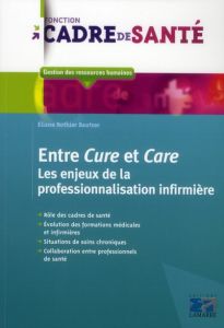 ENTRE CURE ET CARE LES ENJEUX DE LA PROFESSIONNALISATION INFIRMIERE - ROTHIER BAUTZER