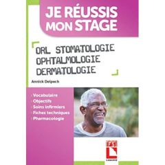 Je réussis mon stage ORL stomatologie ophtalmologie dermatologie - Delpech Annick