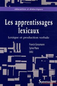 Lexique et production verbale. Vers une meilleure intégration des apprentissages lexicaux - Grossmann Francis - Plane Sylvie