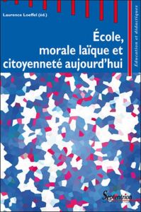 Ecole, morale laïque et citoyenneté aujourd'hui - Loeffel Laurence