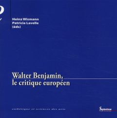 Walter Benjamin, le critique européen - Wismann Heinz - Lavelle Patricia