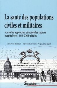 La santé des populations civiles et militaires. Nouvelles approches et nouvelles sources hospitalièr - Belmas Elisabeth - Nonnis-Vigilante Serenella