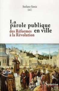 La parole publique en ville. Des Réformes à la Révolution - Simiz Stefano