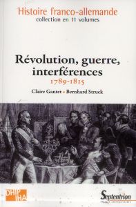 Révolution, guerre, interférences (1789-1815) - Gantet Claire - Struck Bernhard