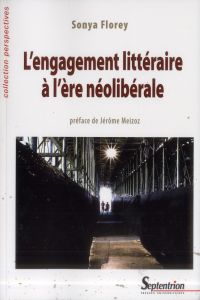 L'engagement littéraire à l'ère néolibérale - Florey Sonya - Meizoz Jérôme