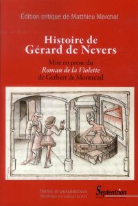 Histoire de Gérard de Nevers. Mise en prose du Roman de la Violette de Gerbert de Montreuil - Marchal Matthieu