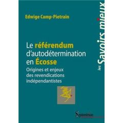 L'Ecosse et la tentation de l'indépendance. Le référendum d'autodétermination de 2014 - Camp-Pietrain Edwige