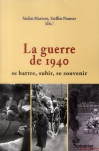 La guerre de 1940. Se battre, subir, se souvenir - Martens Stefan - Prausser Steffen