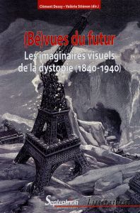 (Bé)vues du futur. Les imaginaires visuels de la dystopie (1840-1940) - Dessy Clément - Stiénon Valérie