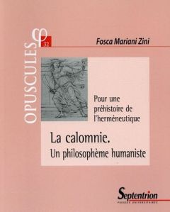 La calomnie, un philosophème humaniste. Pour une préhistoire de l'herméneutique - Mariani Zini Fosca