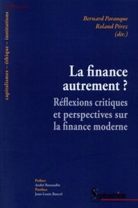 La finance autrement ? Réflexions critiques et perspectives sur la finance moderne - Paranque Bernard - Pérez Roland - Renaudin André -