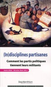 (In)disciplines partisanes. Comment les partis politiques tiennent leurs militants - Allal Amin - Bué Nicolas