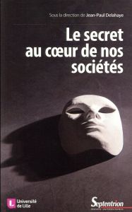 Le secret au coeur de nos sociétés. Technique, éthique, politique - Delahaye Jean-Paul - Bernardi Philippe - Chavagneu