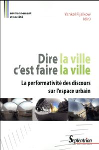 Dire la ville c'est faire la ville. La performativité des discours sur l'espace urbain - Fijalkow Yankel - Zukin Sharon - Casillo Ilaria -