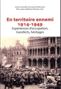 En territoire ennemi. Expériences d'occupation, transferts, héritages (1914-1949) - Connolly James - Debruyne Emmanuel - Julien Elise