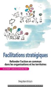 Facilitations stratégiques. Refonder l'action en commun dans les organisations et les territoires - Bredif Hervé - Montbel Ambroise de