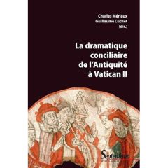 La dramatique conciliaire de l'Antiquité à Vatican II - Cuchet Guillaume - Mériaux Charles