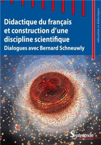 Didactique du français et construction d'une discipline scientifique. Dialogues avec Bernard Schneuw - Aeby Daghé Sandrine - Bulea Bronckart Ecaterina -