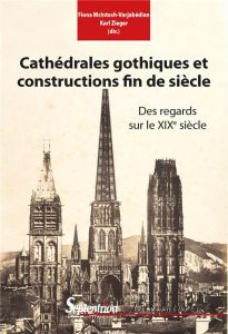 Cathédrales gothiques et constructions fin-de-siècle. Des regards sur le XIXe siècle - McIntosh-Varjabédian Fiona - Zieger Karl