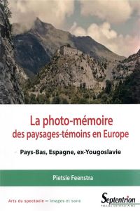 La photo-mémoire des paysages-témoins en Europe. Pays-Bas, Espagne, ex-Yougoslavie - Feenstra Pietsie